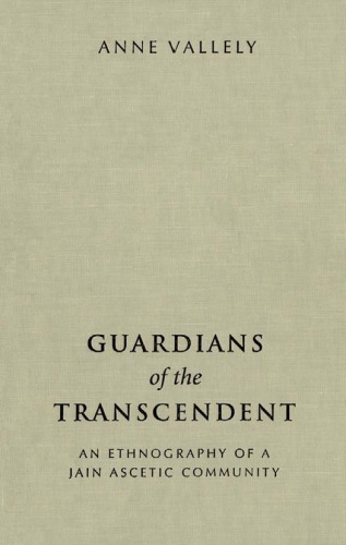 Guardians Of The Transcendent An Ethnography Of A Jain Ascetic Community Anne Vallely