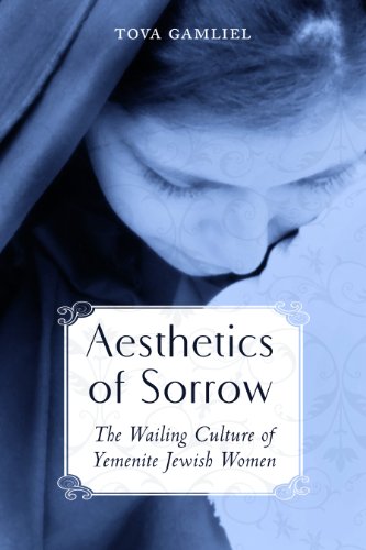 Aesthetics Of Sorrow The Wailing Culture Of Yemenite Jewish Women Tova Gamliel