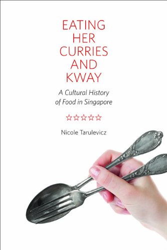 Eating Her Curries And Kway A Cultural History Of Food In Singapore 1st Edition Nicole Tarulevicz