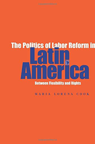 The Politics Of Labor Reform In Latin America Between Flexibility And Rights Maria Lorena Cook