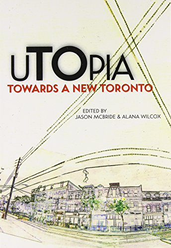 Utopia Towards A New Toronto 1st Edition Alana Wilcox Jason Mcbride