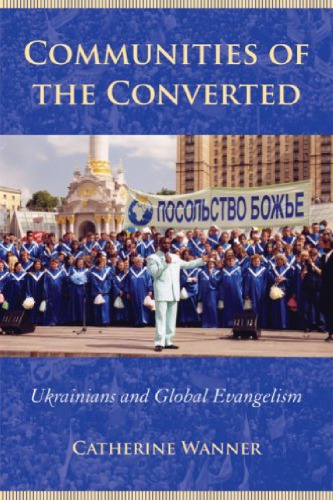 Communities Of The Converted Ukrainians And Global Evangelism 1st Catherine Wanner