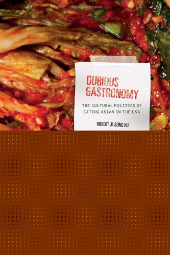 Dubious Gastronomy The Cultural Politics Of Eating Asian In The Usa Robert Jisong Ku