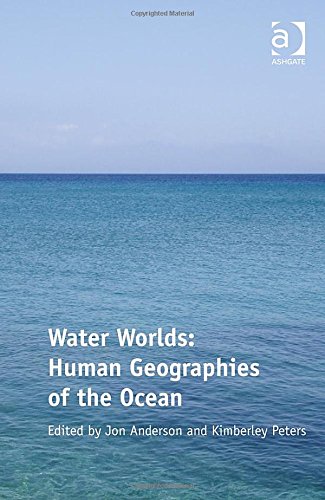 Water Worlds Human Geographies Of The Ocean Jon Anderson Kimberley Peters Eds