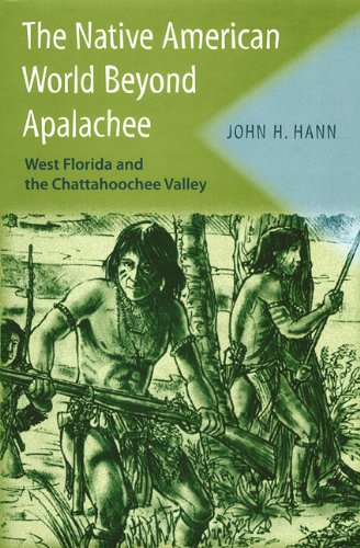 The Native American World Beyond Apalachee West Florida And The Chattahoochee Valley 1st John H Hann