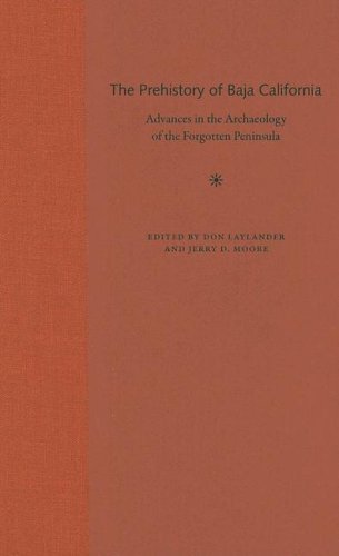 The Prehistory Of Baja California Advances In The Archaeology Of The Forgotten Peninsula 1st Don Laylander