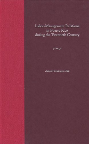 Labormanagement Relations In Puerto Rico During The Twentieth Century 1st Arleen Hernndezdaz