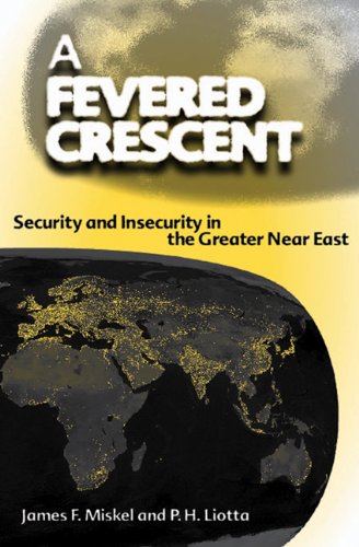 A Fevered Crescent Security And Insecurity In The Greater Near East 1st James F Miskel