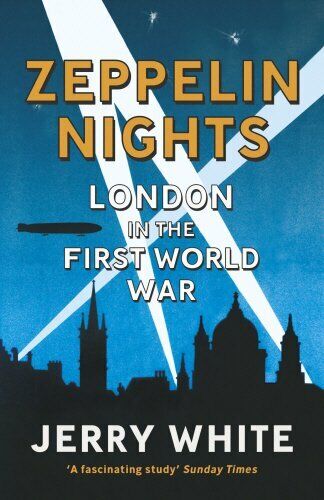 Zeppelin Nights London In The First World War Jerry White