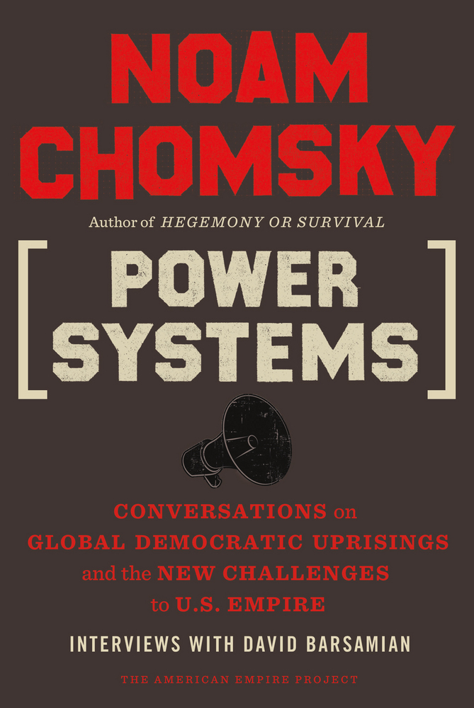 Power Systems Conversations On Global Democratic Uprisings And The New Challenges To Us Empire Noam Chomsky