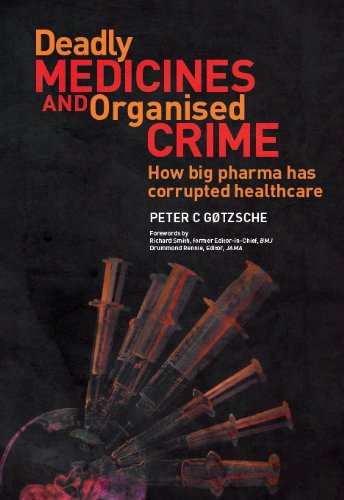 Deadly Medicines And Organised Crime How Big Pharma Has Corrupted Healthcare Peter C Gotzsche