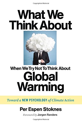 What We Think About When We Try Not To Think About Global Warming Toward A New Psychology Of Climate Action Per Espen Stoknes