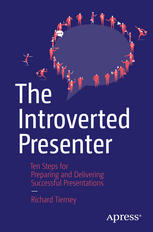 The Introverted Presenter Ten Steps For Preparing And Delivering Successful Presentations 1st Edition Richard Tierney Auth