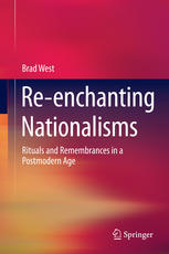 Reenchanting Nationalisms Rituals And Remembrances In A Postmodern Age 1st Edition Brad West Auth