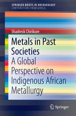Metals In Past Societies A Global Perspective On Indigenous African Metallurgy 1st Edition Shadreck Chirikure Auth