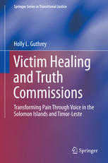 Victim Healing And Truth Commissions Transforming Pain Through Voice In The Solomon Islands And Timorleste 1st Edition Holly L Guthrey Auth