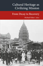 Cultural Heritage As Civilizing Mission From Decay To Recovery 1st Edition Michael Falser Eds