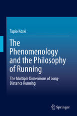 The Phenomenology And The Philosophy Of Running The Multiple Dimensions Of Longdistance Running 1st Edition Tapio Koski Auth