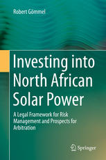 Investing Into North African Solar Power A Legal Framework For Risk Management And Prospects For Arbitration 1st Edition Robert Gmmel Auth