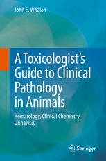 A Toxicologists Guide To Clinical Pathology In Animals Hematology Clinical Chemistry Urinalysis 1st Edition John E Whalan Auth