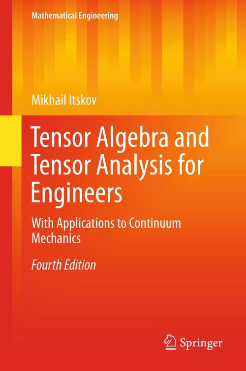 Tensor Algebra And Tensor Analysis For Engineers With Applications To Continuum Mechanics Fourth Edition 4th Edition Mikhail Itskov