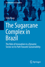The Sugarcane Complex In Brazil The Role Of Innovation In A Dynamic Sector On Its Path Towards Sustainability 1st Edition Felix Kaup Auth
