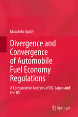 Divergence And Convergence Of Automobile Fuel Economy Regulations A Comparative Analysis Of Eu Japan And The Us 1st Edition Masahiko Iguchi