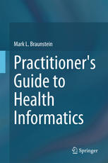 Practitioners Guide To Health Informatics 1st Edition Mark L Braunstein Auth