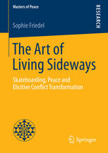 The Art Of Living Sideways Skateboarding Peace And Elicitive Conflict Transformation 1st Edition Sophie Friedel Auth