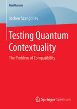 Testing Quantum Contextuality The Problem Of Compatibility 1st Edition Jochen Szangolies Auth