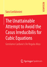 The Unattainable Attempt To Avoid The Casus Irreducibilis For Cubic Equations Gerolamo Cardanos De Regula Aliza 1st Edition Sara Confalonieri Auth