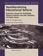 Neoliberalizing Educational Reform Americas Quest For Profitable Marketcolonies And The Undoing Of Public Good Keith M Sturges Eds