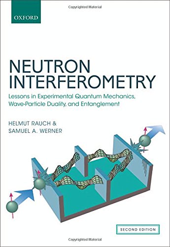 Neutron Interferometry Lessons In Experimental Quantum Mechanics Waveparticle Duality And Entanglement 2nd Edition Helmut Rauch