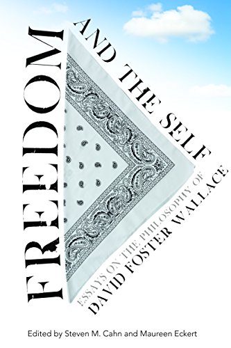 Freedom And The Self Essays On The Philosophy Of David Foster Wallace Steven M Cahn