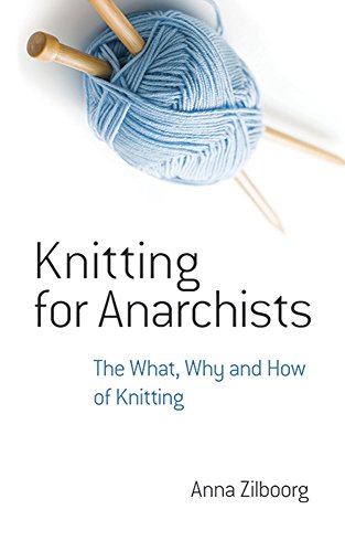 Knitting For Anarchists The What Why And How Of Knitting Reprint Anna Zilboorg