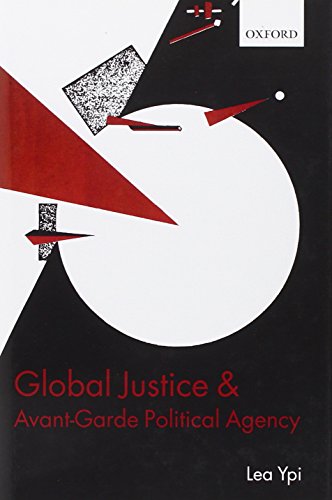 Global Justice And Avantgarde Political Agency 1st Edition Lea Ypi