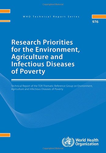 Research Priorities For The Environment Agriculture And Infectious Diseases Of Poverty Technical Report Of The Tdr Thematic Reference Group On Of Poverty 1st Edition World Health Organization