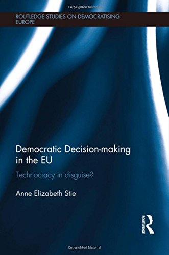 Democratic Decisionmaking In The Eu Technocracy In Disguise 1st Edition Anne Elizabeth Stie