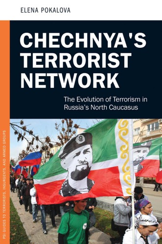 Chechnyas Terrorist Network The Evolution Of Terrorism In Russias North Caucasus Elena Pokalova