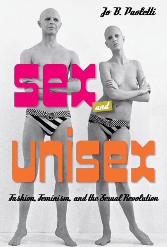 Sex And Unisex Fashion Feminism And The Sexual Revolution Jo B Paoletti