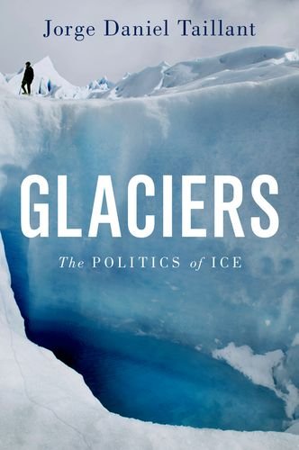 Glaciers The Politics Of Ice 1st Edition Jorge Daniel Taillant