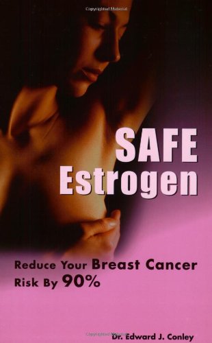 Safe Estrogen Reduce Your Breast Cancer Risk By 90 Dr Edward J Conley