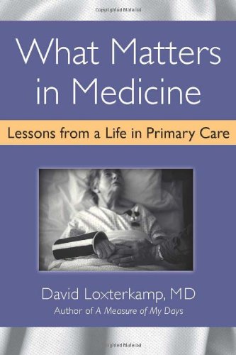 What Matters In Medicine Lessons From A Life In Primary Care 1st Edition David Loxterkamp