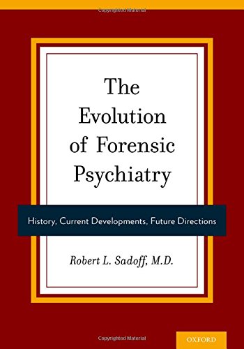 The Evolution Of Forensic Psychiatry History Current Developments Future Directions 1st Edition Robert Sadoff