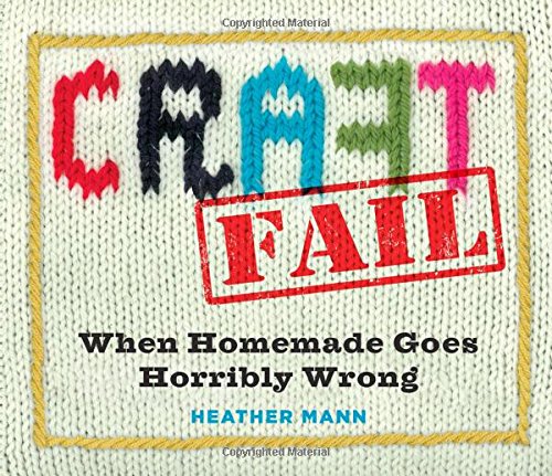 Craftfail When Homemade Goes Horribly Wrong Heather Mann