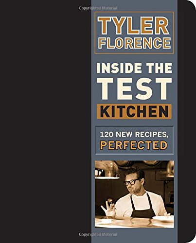 Inside The Test Kitchen 120 New Recipes Perfected First Edition Tyler Florence