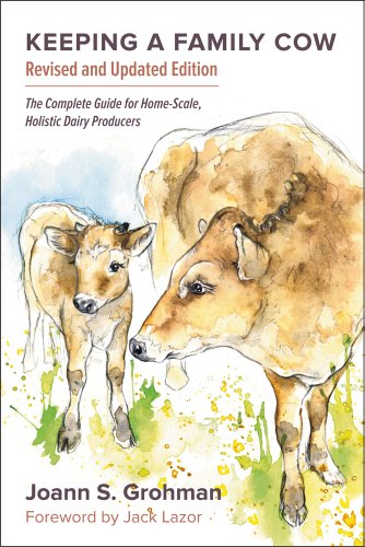 Keeping A Family Cow The Complete Guide For Homescale Holistic Dairy Producers 3rd Edition 3rd Edition Joann S Grohman