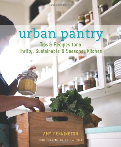 Urban Pantry Tips Recipes For A Thrifty Sustainable Seasonal Kitchen Amy Pennington