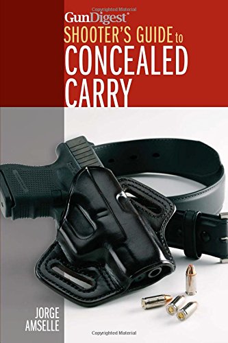 Gun Digests Shooters Guide To Concealed Carry Jorge Amselle