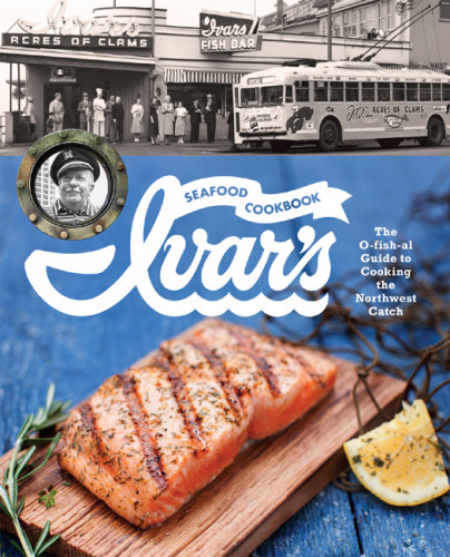 Ivars Seafood Cookbook The Ofishal Guide To Cooking The Northwest Catch The Crew At Ivars Jess Thomson